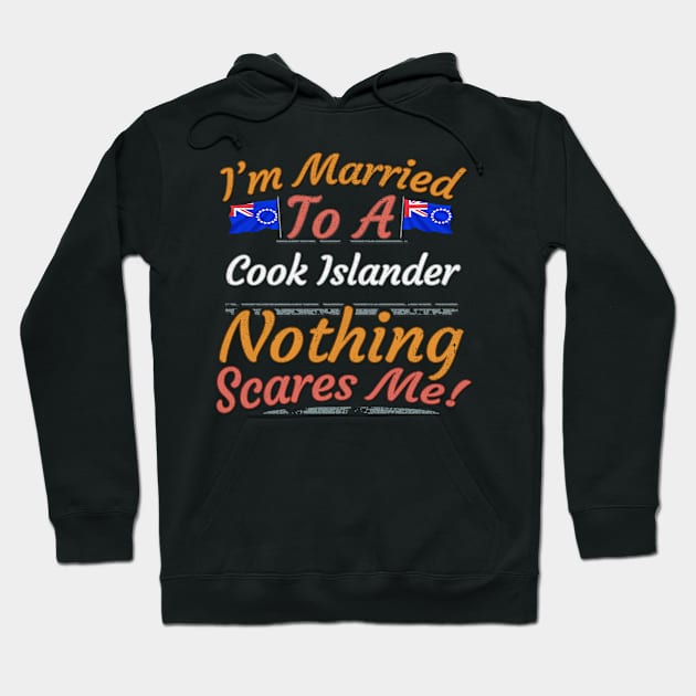 I'm Married To A Cook Islander Nothing Scares Me - Gift for Cook Islander From Cook Islands Oceania,Polynesia, Hoodie by Country Flags